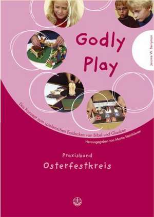 Godly Play. Das Konzept Zum Spielerischen Entdecken Von Bibel Und Glauben: Praxisband- Osterfestkreis de Jerome W. Berryman