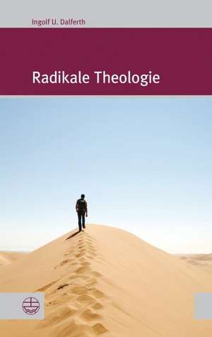 Radikale Theologie de Ingolf U. Dalferth