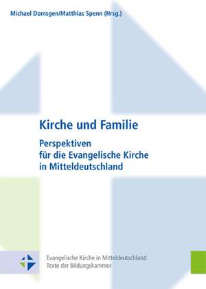 Kirche Und Familie: Perspektiven Fur Die Evangelische Kirche in Mitteldeutschland de Michael Domsgen