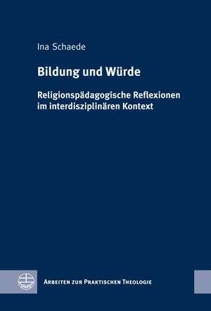 Bildung Und Wurde: Religionspadagogische Reflexionen Im Interdisziplinaren Kontext de Ina Schaede