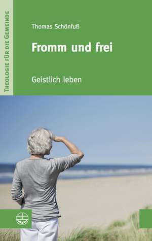 Fromm Und Frei: Geistlich Leben de Thomas Schönfuß