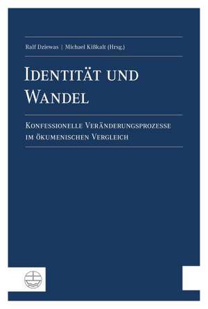 Identitat Und Wandel: Konfessionelle Veranderungsprozesse Im Okumenischen Vergleich de Ralf Dziewas