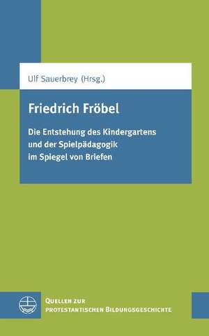 Friedrich Fr'obel: Die Entstehung Des Kindergartens Und Der Spielp'adagogik Im Spiegel Von Briefen