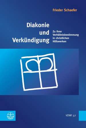 Diakonie Und Verkundigung: Zu Ihrer Verhaltnisbestimmung in Christlichen Hilfswerken de Frieder Schaefer