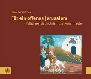 Fur Ein Offenes Jerusalem: Palastinensische Christliche Kunst Heute de Theo Sundermeier