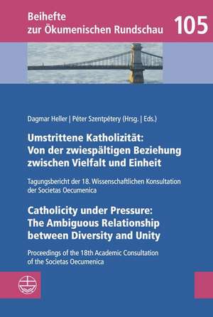 Umstrittene Katholizitat / Catholicity Under Pressure: Tagungsbericht Der 18. Wissenschaftlichen Konsultation Der Societas Oecumenica U Proceedings of de Dagmar Heller