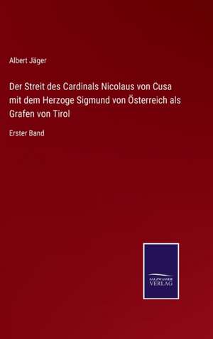 Der Streit des Cardinals Nicolaus von Cusa mit dem Herzoge Sigmund von Österreich als Grafen von Tirol de Albert Jäger