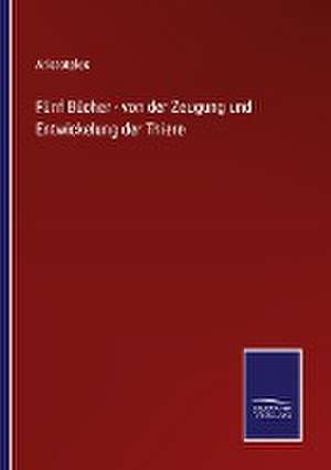 Fünf Bücher - von der Zeugung und Entwickelung der Thiere de Aristoteles