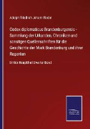 Codex diplomaticus Brandenburgensis - Sammlung der Urkunden, Chroniken und sonstigen Quellenschriften für die Geschichte der Mark Brandenburg und ihrer Regenten de Adolph Friedrich Johann Riedel