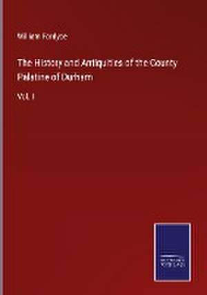 The History and Antiquities of the County Palatine of Durham de William Fordyce