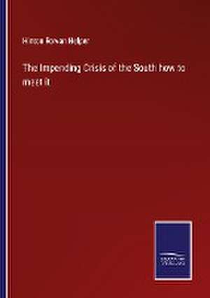 The Impending Crisis of the South how to meet it de Hinton Rowan Helper