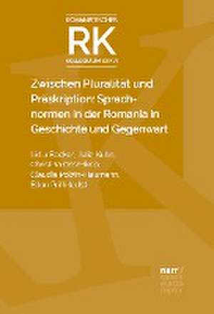 Zwischen Pluralität und Präskription: Sprachnormen in der Romania in Geschichte und Gegenwart de Lidia Becker