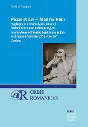 Pazze di Lui - Mad for Him: Hagiographic Stereotypes, Mental Disturbances and Anthropological Implications of Female Saintliness in Italy and Abroad from the 13th to the 20th Century de Mattia Zangari