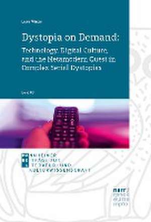 Dystopia on Demand: Technology, Digital Culture, and the Metamodern Quest in Complex Serial Dystopias de Laura Winter