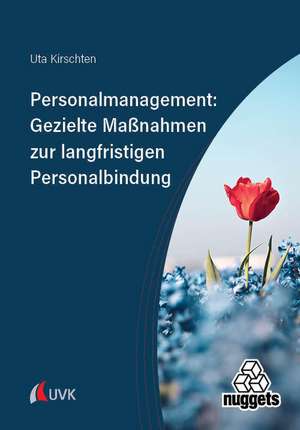 Personalmanagement: Gezielte Maßnahmen zur langfristigen Personalbindung de Uta Kirschten