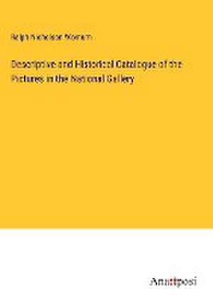 Descriptive and Historical Catalogue of the Pictures in the National Gallery de Ralph Nicholson Wornum