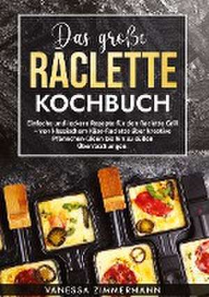 Das große Raclette Kochbuch de Vanessa Zimmermann