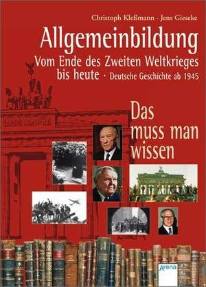 Allgemeinbildung. Deutsche Geschichte ab 1945. Vom Ende des Zweiten Weltkrieges bis heute. Das muss man wissen de Christoph Kleßmann