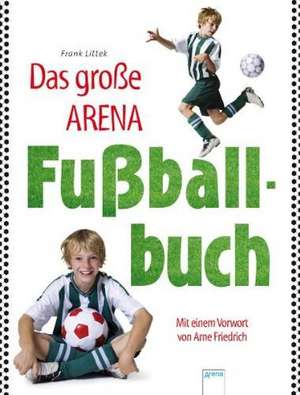 Das große Arena Fußball-Buch de Frank Littek