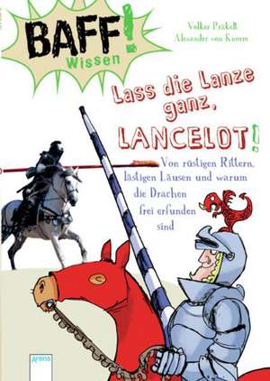 BAFF! Wissen. Lass die Lanze ganz, Lancelot! de Volker Präkelt