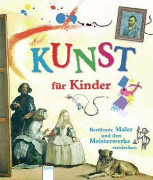 KUNST für Kinder. Berühmte Maler und ihre Meisterwerke entdecken de Rosie Dickins