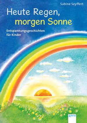 Heute Regen, morgen Sonne de Sabine Seyffert