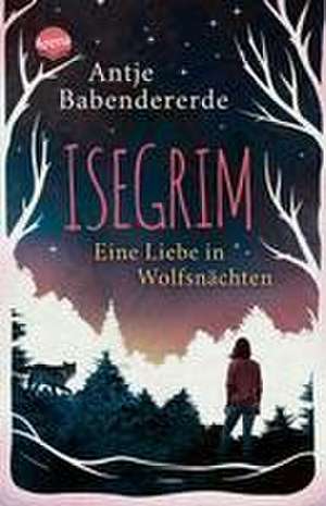 Isegrim. Eine Liebe in Wolfsnächten de Antje Babendererde