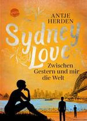 Sydney Love. Zwischen Gestern und mir die Welt de Antje Herden