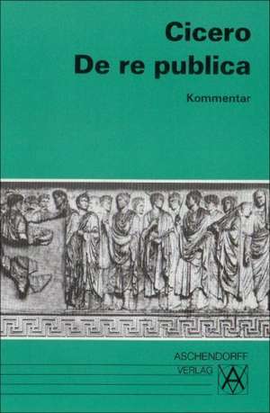 De re publica. Kommentar. Vollständige Ausgabe de Marcus Tullius Cicero