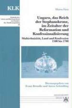 Ungarn, das Reich der Stephanskrone, im Zeitalter der Reformation und Konfessionalisierung de Mßrta Fata