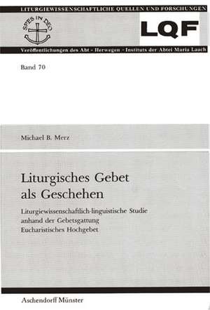 Liturgisches Gebet als Geschehen de Michael B. Merz