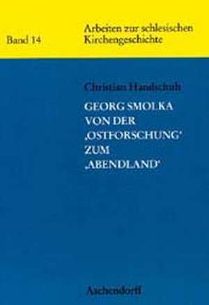 Georg Smolka - Von der "Ostforschung" zum "Abendland" de Christian Handschuh