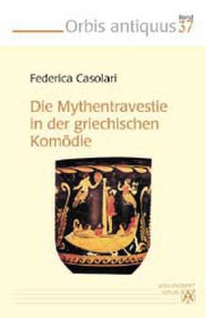 Die Mythentravestie in der griechischen Komödie. (Bd. 37) de Federica Casolari