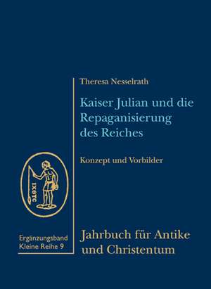 Kaiser Julian und die Repaganisierung des Reiches de Theresa Nesselrath