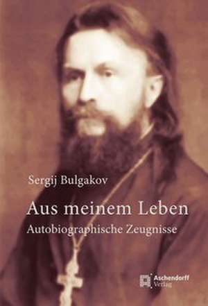 Aus meinem Leben. Autobiographische Zeugnisse de Sergij Bulgakov