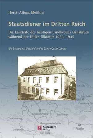 Staatsdiener im Dritten Reich: Die Landräte des heutigen Landkreises Osnabrück de Horst-Alfons Meissner