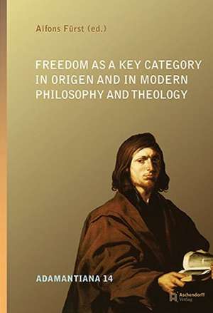 Freedom as a Key Category in Origen and in Modern Philosophy and Theology de Alfons Fürst