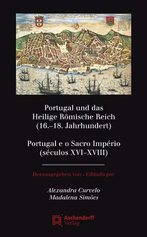 Portugal und das Heilige Römische Reich (16.-18. Jahrhundert) / Portugal e o Sacro Império (séculos XVI-XVIII) de Alexandra Curvelo