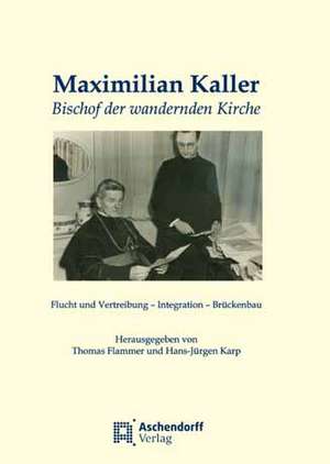 Maximilian Kaller - Bischof der wandernden Kirche de Thomas Flammer