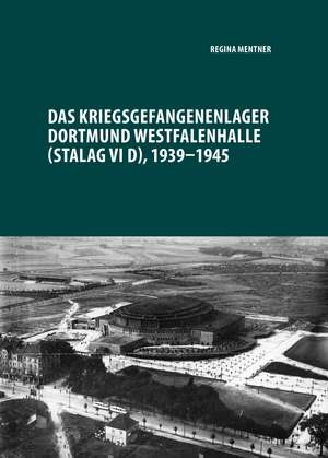 Das Kriegsgefangenenlager Dortmund Westfalenhalle (Stalag VI D), 1939-1945 de Regina Mentner