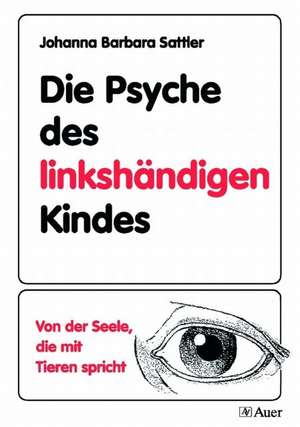 Die Psyche des linkshändigen Kindes de Johanna Barbara Sattler