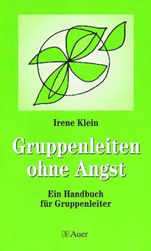 Gruppen leiten ohne Angst de Irene Klein