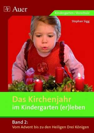 Das Kirchenjahr im Kindergarten (er)leben 02. Von Advent bis zu den Heiligen Drei Königen de Stephan Sigg