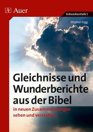 Sigg, S: Gleichnisse und Wunderberichte aus der Bibel de Stephan Sigg