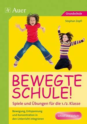 Bewegte Schule! Spiele und Übungen für die 1./2. Klasse de Stephan Zopfi