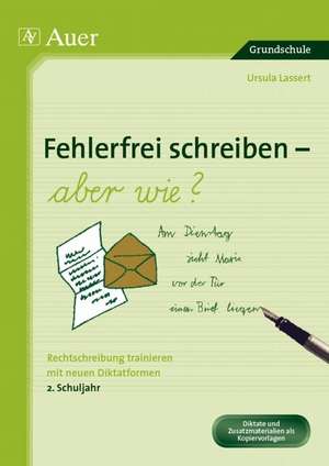 Fehlerfrei Schreiben - aber wie? Rechtschreibung trainieren mit neuen Diktatformen 2. Klasse de Ursula Lassert