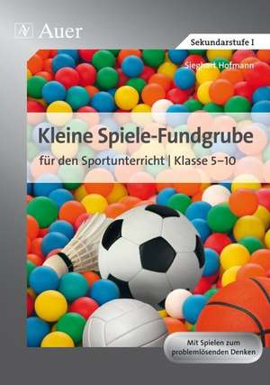 Kleine Spiele-Fundgrube für den Sportunterricht de Sieghart Hofmann