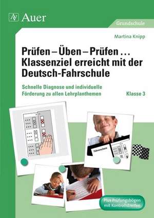 Prüfen - Üben - Prüfen ... Klassenziel erreicht mit der Deutsch-Fahrschule Klasse 3 de Martina Knipp