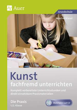 Kunst fachfremd unterrichten, die Praxis 1-2 de Manfred Kiesel