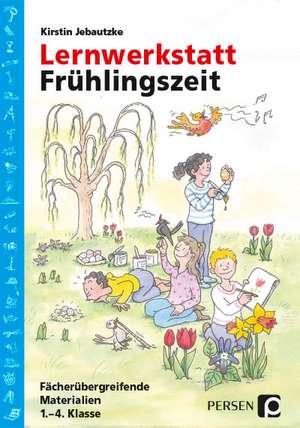 Lernwerkstatt: Frühlingszeit (1.-4. Klasse) de Kirstin Jebautzke